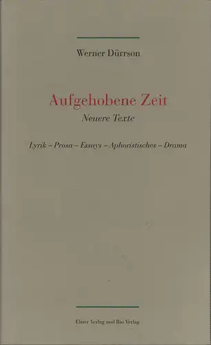 Dürrson, Werner: Aufgehobene Zeit. Neuere Texte. Lyrik - Prosa - Essays - Aphoristisches - Drama. 