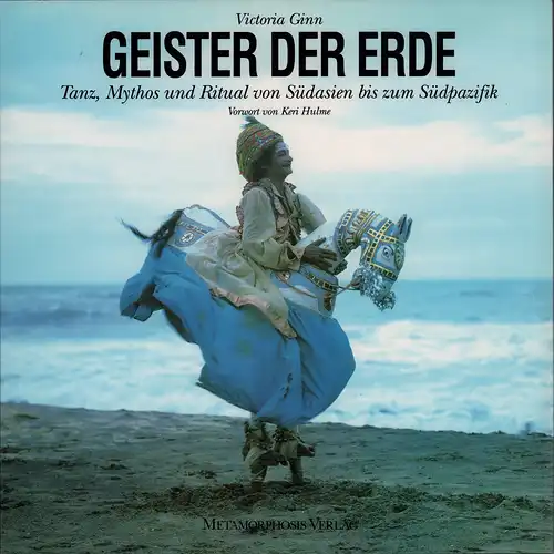 Ginn, Victoria: Geister der Erde. Tanz, Mythos und Ritual von Südasien bis zum Südpazifik. Fotografien und Text von Victoria Ginn. Vorwort von Keri Hulme. (Übersetzt von Alexander Michalowski). 