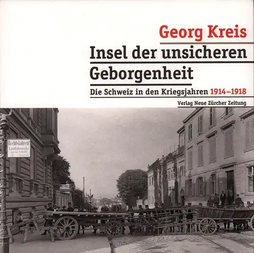Kreis, Georg: Insel der unsicheren Geborgenheit. Die Schweiz in den Kriegsjahren 1914-1918. [1. Aufl.]. 