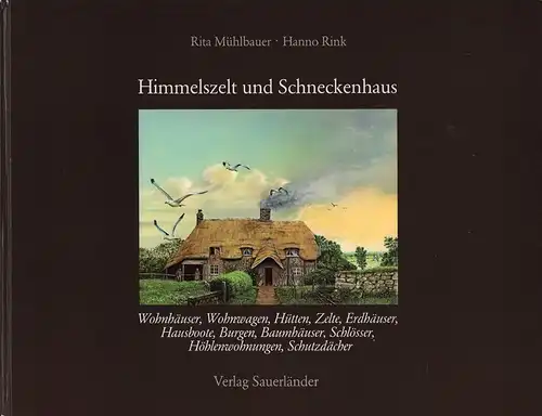 Mühlbauer, Rita / Rink, Hanno: Himmelszelt und Schneckenhaus. Wohnhäuser, Wohnwagen, Hütten, Zelte, Erdhäuser, Hausboote, Burgen, Baumhäuser, Schlösser, Höhlenwohnungen, Schutzdächer. 