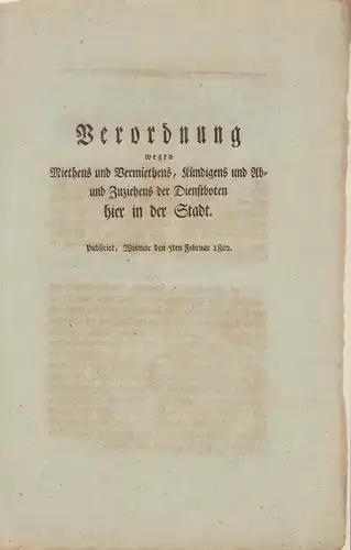 Verordnung wegen Miethens und Vermiethens, Kündigens und Ab- und Zuziehens der Dienstboten hier in der Stadt. Publicirt, Wismar den 5ten Februar 1802. 