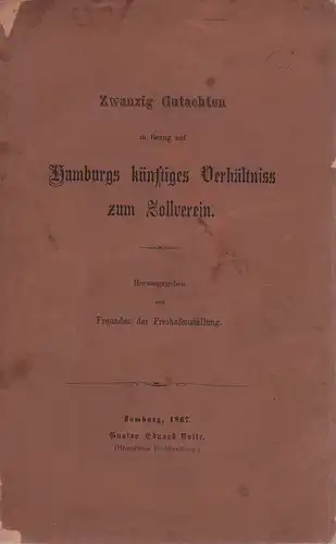 Zwanzig Gutachten in Bezug auf Hamburgs künftiges Verhältniss zum Zollverein. Hrsg. von Freunden der Freihafenstellung. 