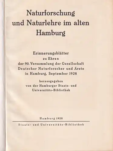 Naturforschung und Naturlehre im alten Hamburg. Erinnerungsblätter zu Ehren der 90. Versammlung der Gesellschaft Deutscher Naturforscher und Ärzte in Hamburg, September 1928. Hrsg. von der...