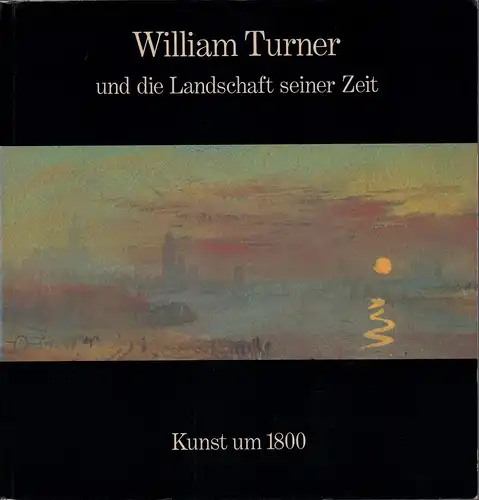 William Turner und die Landschaft seiner Zeit. (Ausstellungskatalog) Kunsthalle Hamburg. 