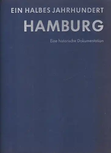 (Leip, Hans): Ein halbes Jahrhundert Hamburg. (Eine historische Dokumentation. Red.: Bettina von Thümen u. Hans Kaufmann). 