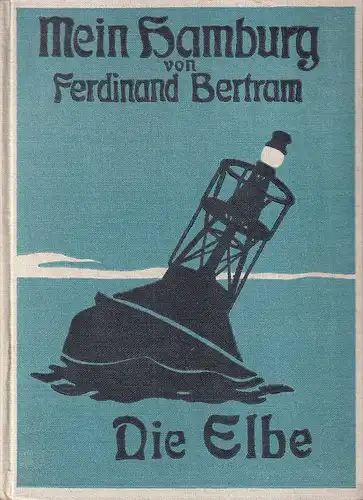 Bertram, Ferdinand: Mein Hamburg. Heimatkundliche Spaziergänge und Plaudereien. TEIL 4: Die ELBE. 