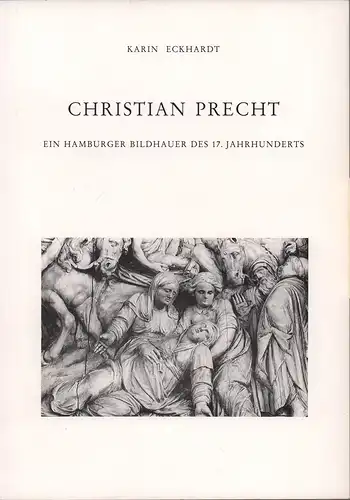 Eckhardt, Karin: Christian Precht. Ein Hamburger Bildhauer in der zweiten Hälfte des 17. Jahrhunderts. (Hrsg. v. Verein für Hamburgische Geschichte). 