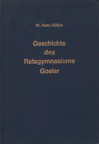 Gidion, Hans: Geschichte des Ratsgymnasiums Goslar. mit einer kurzen Rückschau auf das Schulwesen des Altertums und des Mittelalters sowie auf die schulischen Vorstufen in Goslar. 