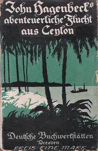 Hagenbeck, John.: John Hagenbecks abenteuerliche Flucht aus Ceylon. Meine Ausweisung aus Ceylon und Flucht nach Europa. 