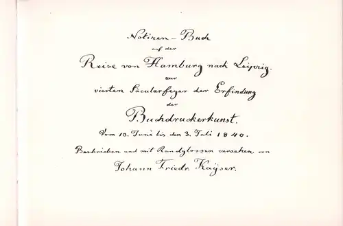 Kayser, Johann Friedrich: Notizen-Buch auf der Reise von Hamburg nach Leipzig zur vierten Säcularfeyer der Erfindung der Buchdruckerkunst. Vom 13. Juni bis den 3. Juli 1840. Beschrieben und mit Randglossen versehen. 