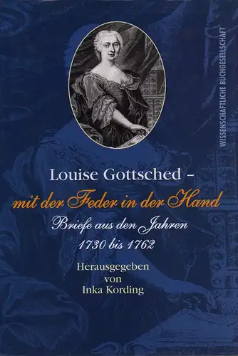 Kording, Inka (Hrsg.): Louise Gottsched - "Mit der Feder in der Hand". Briefe aus den Jahren 1730-1762. Hrsg. von Inka Kording. 