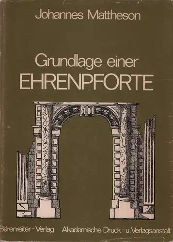 Grundlage einer Ehrenpforte. Photomechanischer NACHDRUCK der Ausgabe Berlin, Liepmannssohn, 1910. Hrsg. von Max Schneider, Mattheson, Johann