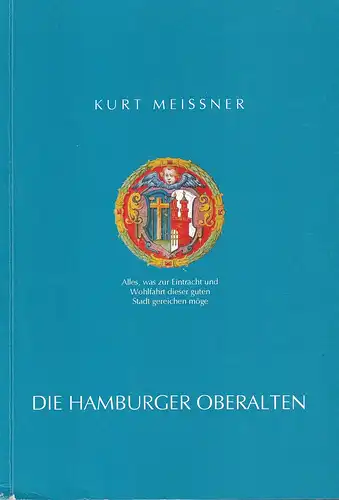 Meissner, Kurt: Alles, was zur Eintracht und Wohlfahrt dieser guten Stadt gereichen möge. Die Hamburger Oberalten - ihre Wirksamkeit in Geschichte und Gegenwart. 