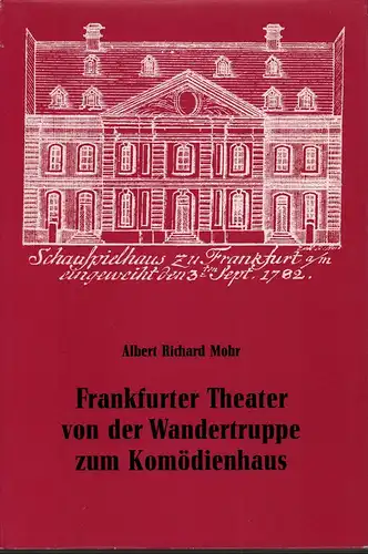 Frankfurter Theater von der Wandertruppe zum Komödienhaus. Ein Beitrag zur Theatergeschichte des 18. Jahrhunderts, Mohr, Albert Richard