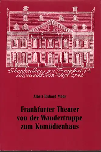 Mohr, Albert Richard: Frankfurter Theater von der Wandertruppe zum Komödienhaus. Ein Beitrag zur Theatergeschichte des 18. Jahrhunderts. 