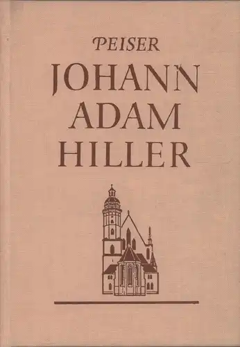 Johann Adam Hiller. Ein Beitrag zur Musikgeschichte des 18. Jahrhunderts. (Fotomechanischer REPRINT der Original-Ausgabe Leipzig 1894), Peiser, Karl