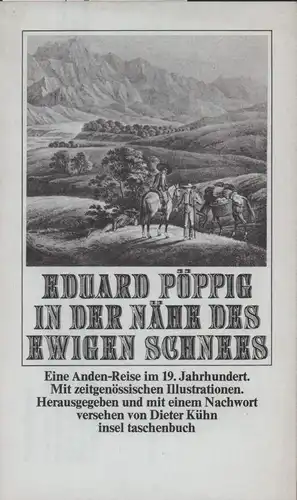 Pöppig, Eduard: In der Nähe des ewigen Schnees. Eine Anden-Reise im 19. Jahrhundert. Mit zeitgenössischen Illustrationen. Hrsg. u. mit einem Nachwort versehen von Dieter Kühn. 