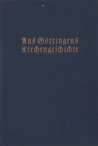 Saathoff, Albrecht: Aus Göttingens Kirchengeschichte. Festschrift zur 400jährigen Gedächtnisfeier der Reformation am 21. Oktober 1929. 