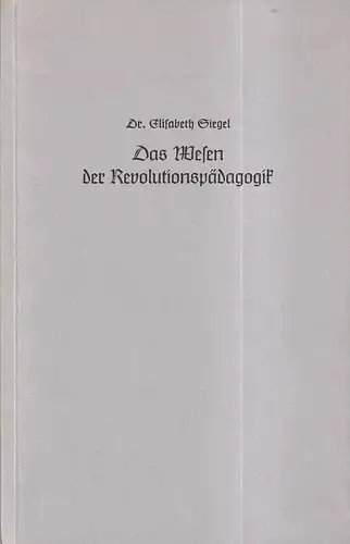 Siegel, Elisabeth: Das Wesen der Revolutionspädagogik. Eine historisch-systematische Untersuchung an der französischen Revolution. 