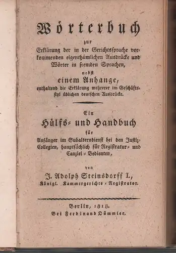 Steinsdorff, J. Adolph: Wörterbuch zur Erklärung der in der Gerichtssprache vorkommenden eigenthümlichen Ausdrücke und Wörter in fremden Sprachen, nebst einem Anhange, enthaltend die Erklärung mehrerer.. 