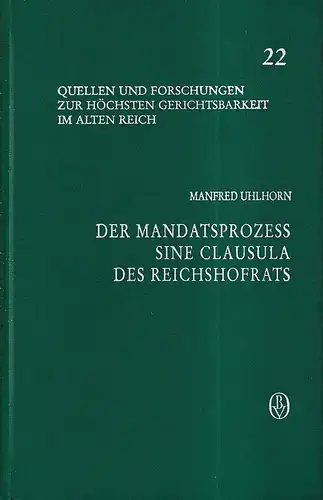 Uhlhorn, Manfred: Der Mandatsprozeß sine clausula des Reichshofrats. (Hrsg. von Friedrich Battenberg u.a.). 