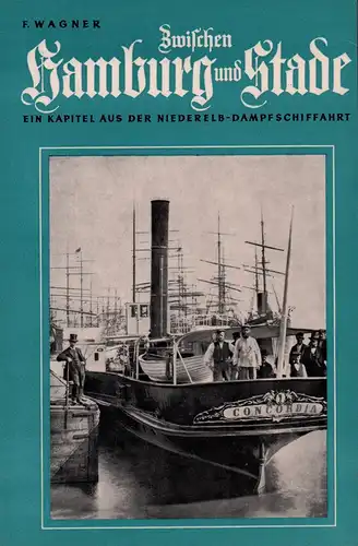 Wagner, F. [Frank]: Zwischen Hamburg und Stade. Ein Kapitel aus der Niederelbschiffahrt, mit Schiffsbildern u. Zeitdokumenten. 