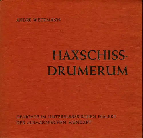 Weckmann, André: Haxschissdrumerum. Gedichte im unterelsässischen Dialekt der alemannischen Mundart. (Mit einem Nachwort von Adrien Finck). (Hrsg. von Bernhard Doerdelmann). (1. Aufl.). 