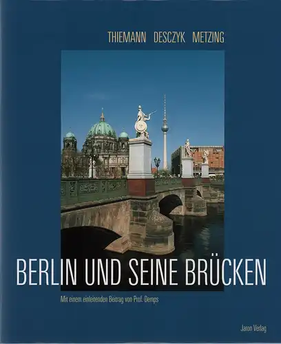 Thiemann, Eckhard / Desczyk, Dieter / Metzing, Horstpeter: Berlin und seine Brücken. Mit einem einl. Beitr. von Laurens Demps. 