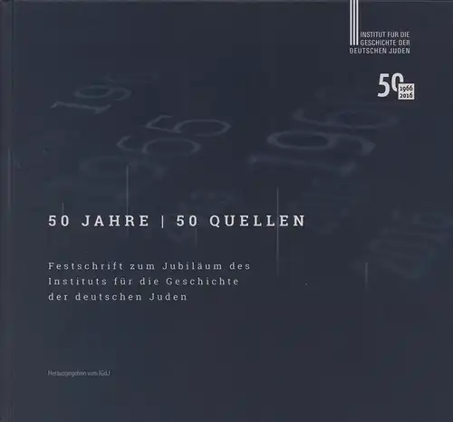 50 Jahre - 50 Quellen. Festschrift zum Jubiläum des Instituts für die Geschichte der deutschen Juden. 