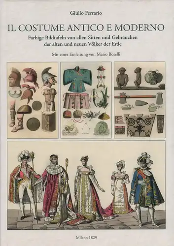 Ferrario, Giulio: Il costume antico et moderno. Farbige Bildtafeln von allen Sitten und Gebräuchen der alten und neuen Völker der Erde. Mit einer Einleitung von Mario Boselli. 