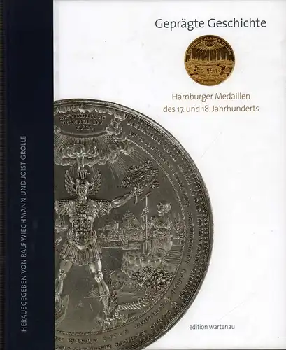 Wiechmann, Ralf / Grolle, Joist (Hrsg.): Geprägte Geschichte. Hamburger Medaillen des 17. und 18. Jahrhunderts. Für das Hamburg-Museum und den Verein für Hamburgische Geschichte hrsg. 