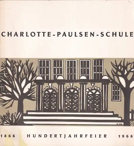 Festschrift zur Hundertjahrfeier der Charlotte-Paulsen-Schule, Gymnasium für Mädchen, vorm. Schule des Paulsenstifts, gegr. 1866, und Wandsbeker Oberlyzeum,gegr. 1916. 1866-1966. 