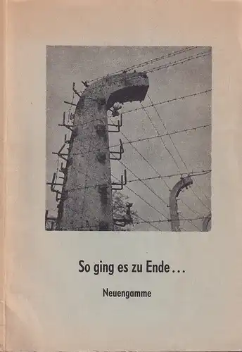 So ging es zu Ende... Neuengamme. Dokumente und Berichte. Hrsg. von der Lagergemeinschaft Neuengamme. 