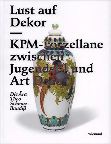(Becker, Ingeborg): Lust auf Dekor. KPM-Porzellane zwischen Jugendstil und Art Deco. Die Ära Theo Schmuz-Baudiß. Hrsg. von Tobias Hoffmann und Claudia Kanowski. 