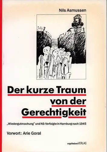 Asmussen, Nils: Der kurze Traum von der Gerechtigkeit. "Wiedergutmachung" und NS-Verfolgte in Hamburg nach 1945. Mit einem Vorwort von Arie Goral. 