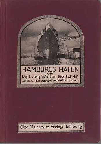 Böttcher, Walter: Hamburgs Hafen. Ein Führer zum Verständnis seiner Bedeutung und seiner Anlagen. Nach amtlichen Unterlagen bearbeitet. 