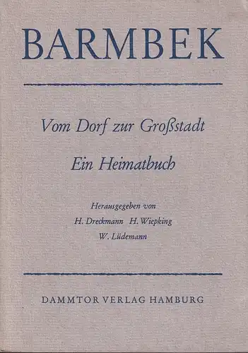 Dreckmann, Hans / Henny Wiepking / Werner Lüdemann: Barmbek. Vom Dorf zur Großstadt. Ein Heimatbuch. 
