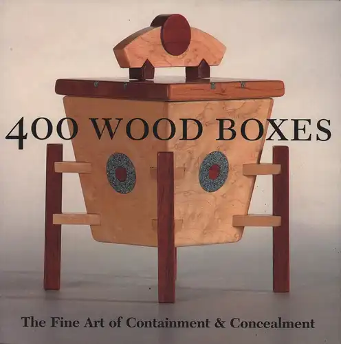 Gunter, Veronika Alice: 400 Wood Boxes. The Fine Art of Containment & Concealment. 