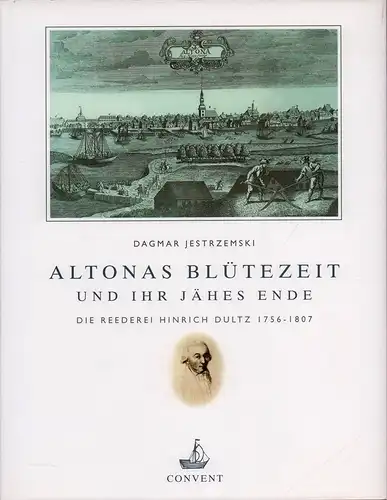 Jestrzemski, Dagmar: Altonas Blütezeit und ihr jähes Ende. Die Reederei Hinrich Dultz 1756-1807. 