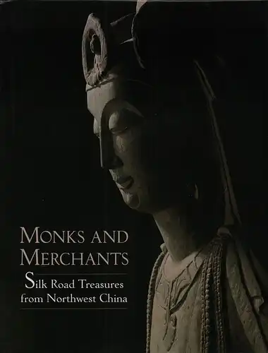 Juliano, Annette L. / Lerner, Judith A: Monks and merchants. Silk Road treasures from Northwest China. Gansu and Ningxia, 4th-7th century. With essays by Michael Alram. 