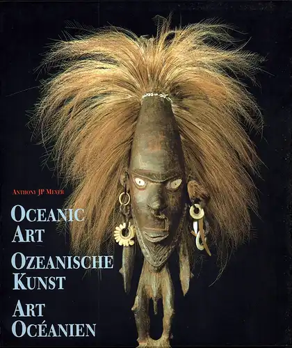 Meyer, Anthony J. P: Oceanic art / Ozeanische Kunst / Art océanien. Photogr. Olaf Wipperfürth. (Project ed.: Sally Bald. German transl.: Miriam Magall. French transl.: Librairie Gründ). 