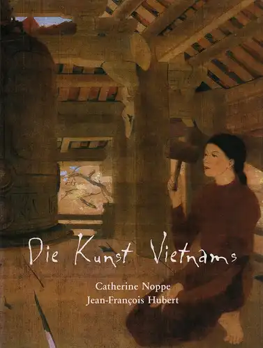 Noppe, Catherine / Hubert, Jean-Francois: Die Kunst Vietnams. (Aus dem Franz.). 