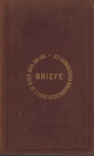 Schulte, Johann.: Briefe des Hamburgischen Bürgermeisters Johann Schulte Lt. an seinen in Lissabon etablirten Sohn, Johann Schulte, geschrieben in den Jahren 1680-1685. (Hrsg. von Ernst v. Merck). 