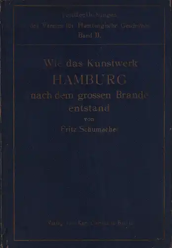 Schumacher, Fritz: Wie das Kunstwerk Hamburg nach dem großen Brande entstand. Ein Beitrag zur Geschichte des Städtebaus. 