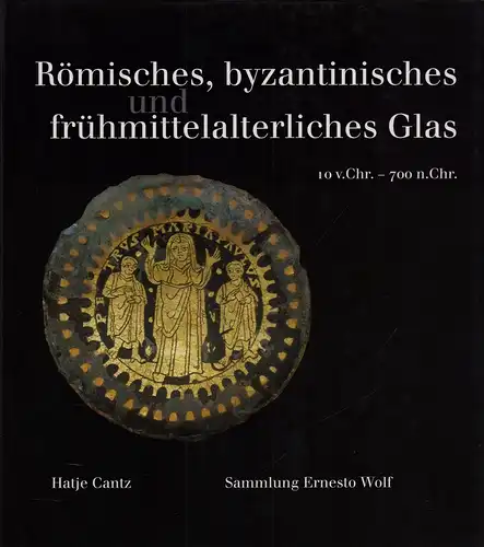 Stern, E. [Eva] Marianne: Römisches, byzantinisches und frühmittelalterliches Glas. 10 v. Chr. - 700 n. Chr. Sammlung Ernesto Wolf. 