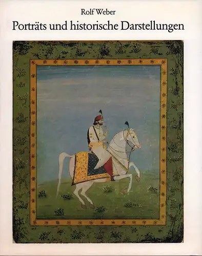 Weber, Rolf (Hrsg.): Porträts und historische Darstellungen in der Miniaturensammlung des Museums für indische Kunst Berlin. 