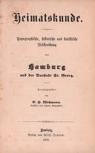 Wichmann, E. H. [Ernst Heinrich] (Hrsg.): Heimatskunde. Topographische, historische und statistische Beschreibung von Hamburg und der Vorstadt St. Georg. 