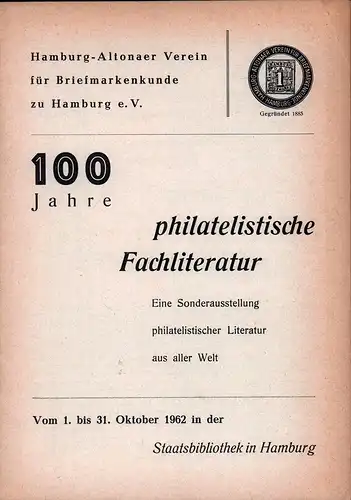 100 Jahre philatelistische Fachliteratur. Eine Sonderausstellung philatelistischer Literatur aus aller Welt. Vom 1. bis 31. Oktober 1962 in der Stattsbibliothek in Hamburg