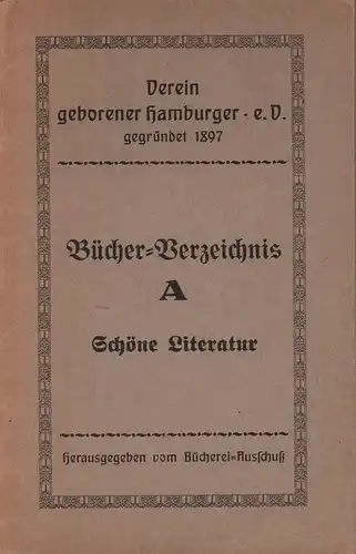 Verein geborener Hamburger e.V., gegründet 1897. Bücher-Verzeichnis A: Schöne Literatur. Hrsg. vom Bücherei-Ausschuß. [Mit einem Vorwort von Ernst Oehrlein]. 
