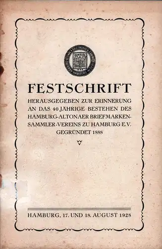 Festschrift herausgegeben zur Erinnerung an das 40jährige Bestehen des Hamburg-Altonaer Briefmarkensammler-Vereins zu Hamburg e.V., gegründet1888. Hamburg 17. und 18. August 1928